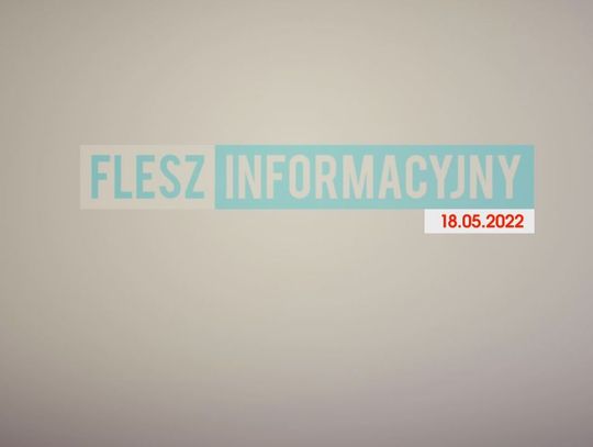 FLESZ INFORMACYJNY 18.05.2022