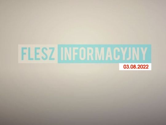 FLESZ INFORMACYJNY Z DNIA  03.08.2022