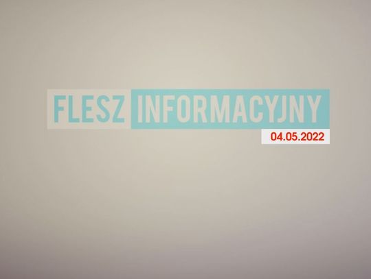 FLESZ INFORMACYJNY Z DNIA 04.05.2022