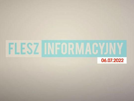 FLESZ INFORMACYJNY Z DNIA 06.07.2022