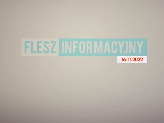 FLESZ INFORMACYJNY Z DNIA 16.11.22