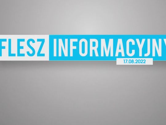 FLESZ INFORMACYJNY Z DNIA 17.08.2022