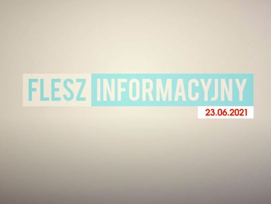 FLESZ INFORMACYJNY Z DNIA  23.06.2021