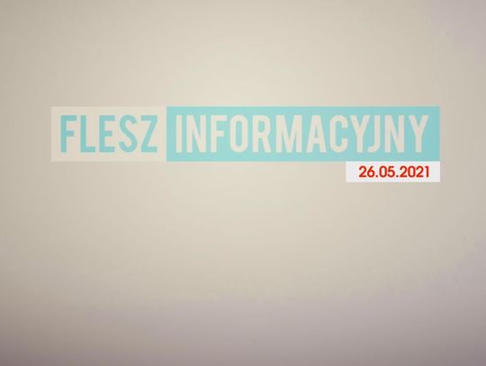 FLESZ INFORMACYJNY Z DNIA 26.05.2021