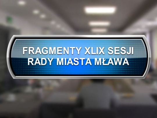 FRAGMENTY XLIX SESJA RADY MIASTA MŁAWA z dnia 28.03.2023