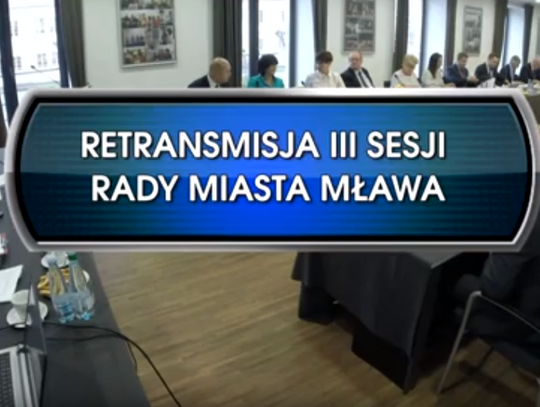 RETRANSMISJA III SESJI RADY MIASTA MŁAWA KADENCJI 2018 - 2023 