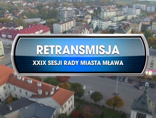 RETRANSMISJA OBRAD XXIX SESJI RADY MIASTA MŁAWA Z DNIA 29.07.2021