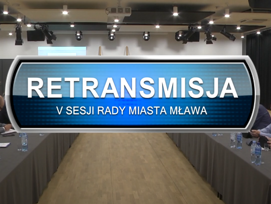 RETRANSMISJA V SESJI RADY MIASTA MŁAWA Z DNIA 05.07.2024