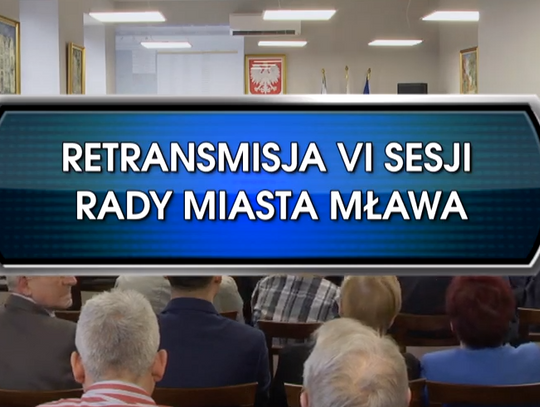 RETRANSMISJA VI SESJI RADY MIASTA MŁAWA Z DNIA 14.02.2019