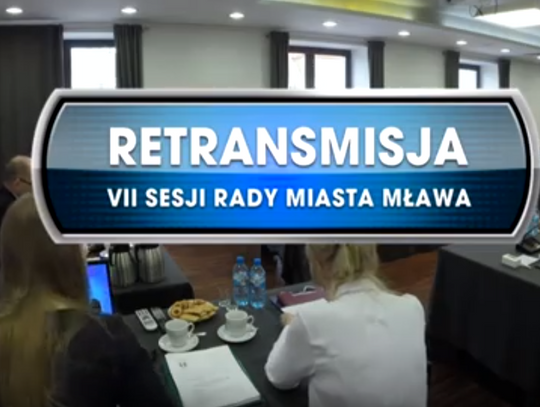 RETRANSMISJA VII SESJI RADY MIASTA MŁAWA Z DNIA 26.03.2019