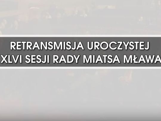 RETRANSMISJA XLVI UROCZYSTEJ SESJI RADY MIASTA MŁAWA Z DNIA 10.10.2018