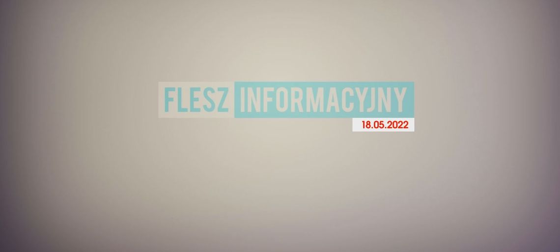 FLESZ INFORMACYJNY 18.05.2022