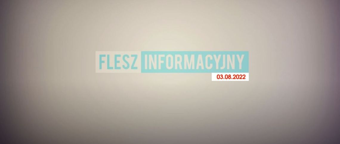 FLESZ INFORMACYJNY Z DNIA  03.08.2022
