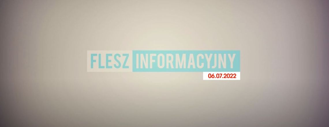 FLESZ INFORMACYJNY Z DNIA 06.07.2022