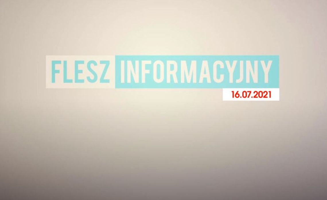 FLESZ INFORMACYJNY Z DNIA 16.07.2021