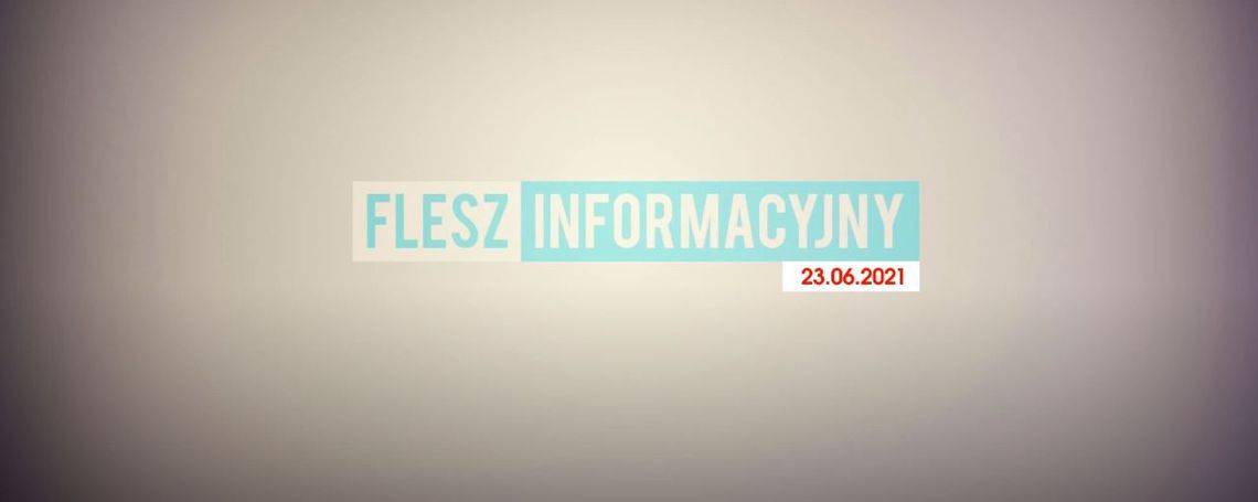 FLESZ INFORMACYJNY Z DNIA  23.06.2021