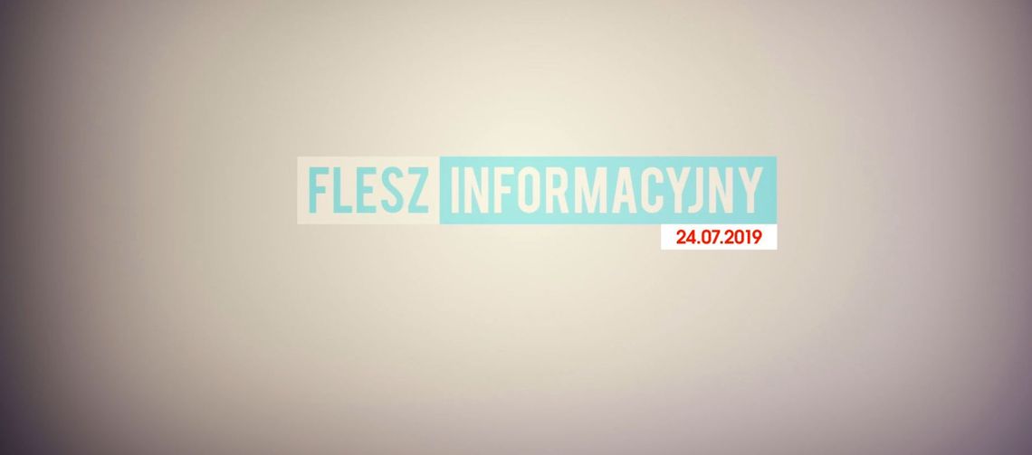 FLESZ INFORMACYJNY Z DNIA 24.07.2019