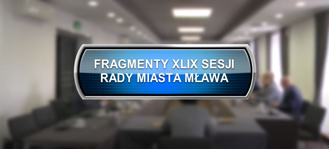FRAGMENTY XLIX SESJA RADY MIASTA MŁAWA z dnia 28.03.2023