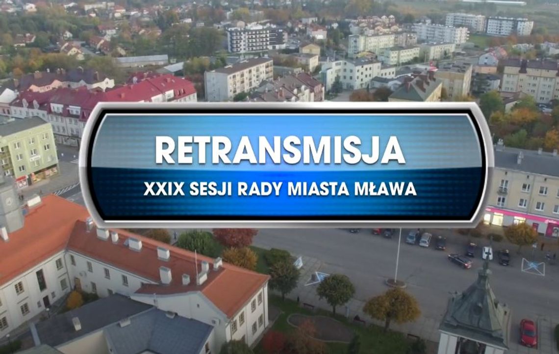 RETRANSMISJA OBRAD XXIX SESJI RADY MIASTA MŁAWA Z DNIA 29.07.2021