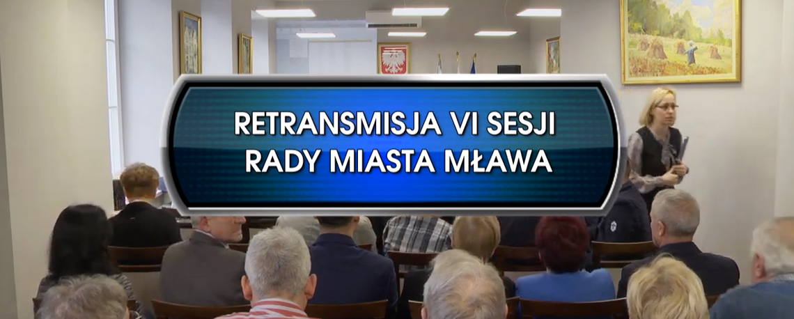 RETRANSMISJA VI SESJI RADY MIASTA MŁAWA Z DNIA 14.02.2019