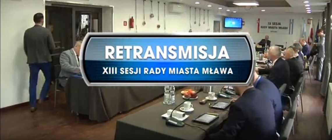 RETRANSMISJA XIII SESJI RADY MIASTA MŁAWA Z DNIA 17.12.2019