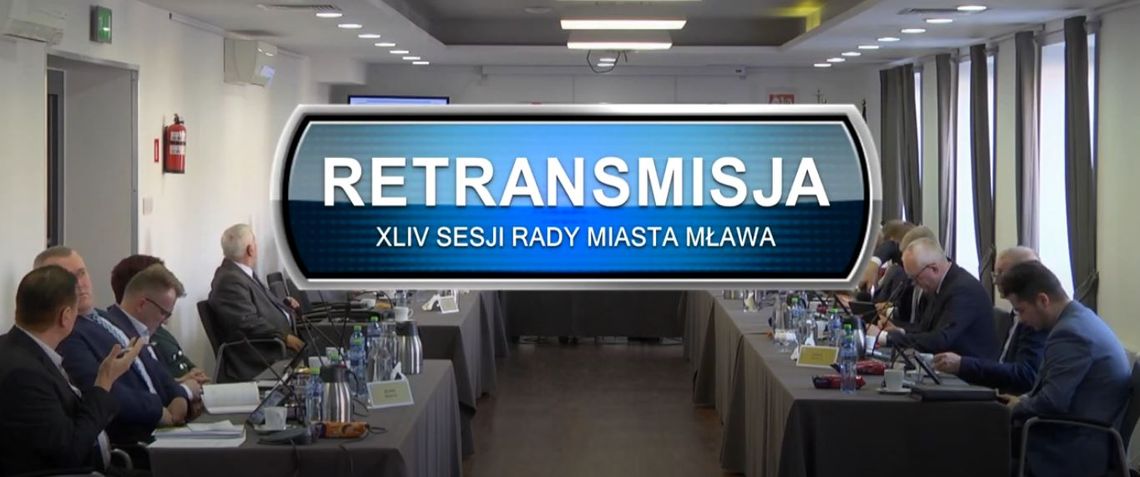 RETRANSMISJA XLIV SESJI RADY MIASTA MŁAWA