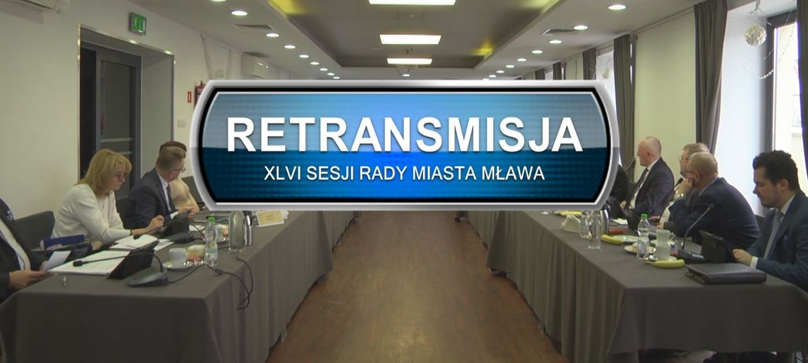 RETRANSMISJA XLVI SESJI RADY MIASTA MŁAWA Z DNIA 20.12.2022