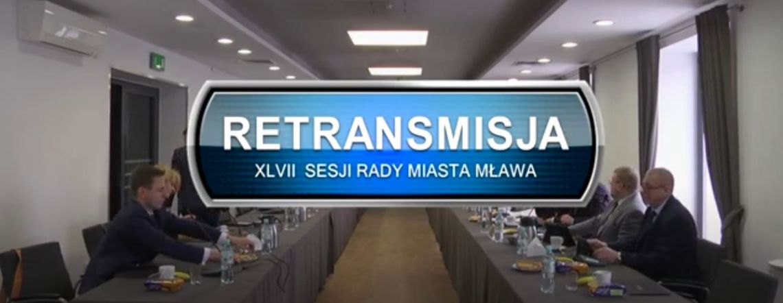 RETRANSMISJA XLVII SESJI RADY MIASTA MŁAWA Z DNIA 10.02.2023