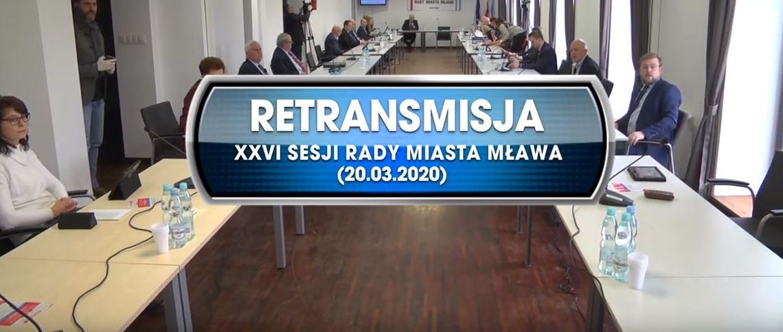 RETRANSMISJA XVI SESJI RADY MIASTA MŁAWA Z DNIA 20. 03.2020
