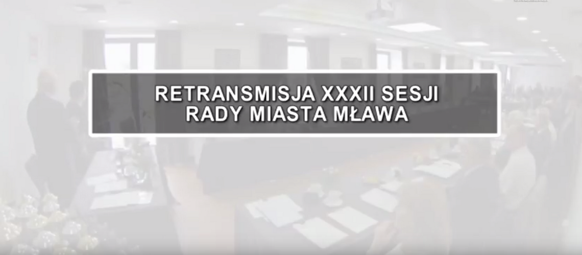 RETRANSMISJA XXXII SESJI RADY MIASTA MŁAWA Z DNIA 26.06.2017 