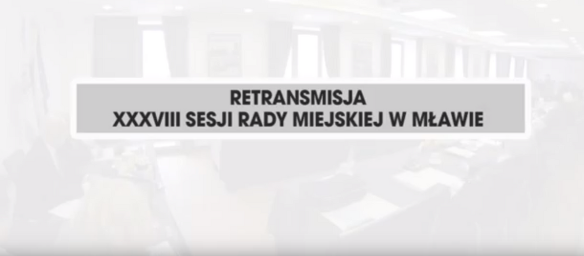 RETRANSMISJA XXXVIII SESJI RADY MIASTA MŁAWA 